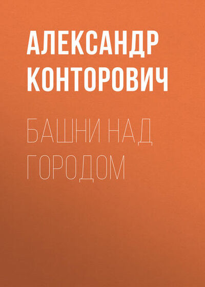 Книга: Башни над городом (Александр Конторович) ; Автор, 2016 