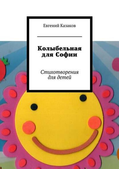Книга: Колыбельная для Софии. Стихотворения для детей (Евгений Николаевич Казаков) ; Издательские решения