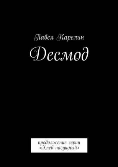 Книга: Десмод. Продолжение серии «Хлеб насущный» (Павел Карелин) ; Издательские решения