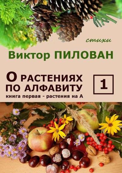 Книга: О растениях по алфавиту. Книга первая. Растения на А (Виктор Пилован) ; Издательские решения
