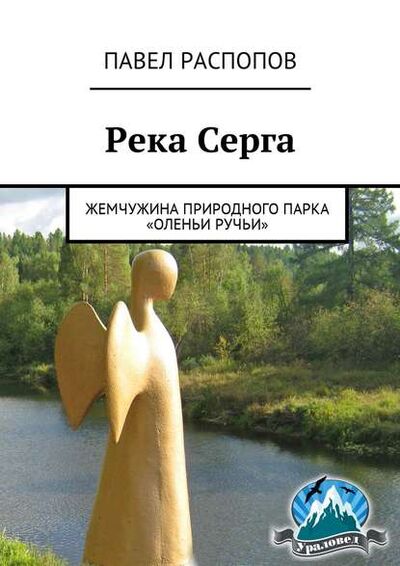 Книга: Река Серга. Жемчужина природного парка «Оленьи ручьи» (Павел Распопов) ; Издательские решения
