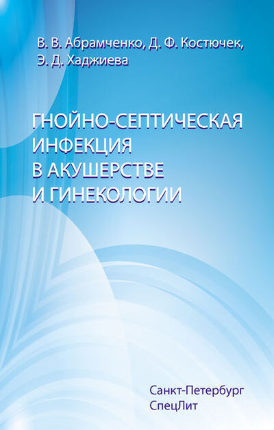 Книга: Гнойно-септическая инфекция в акушерстве и гинекологии (Валерий Абрамченко) ; СпецЛит, 2005 