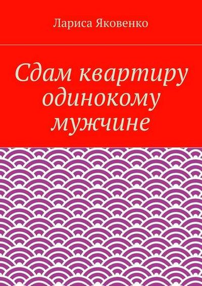 Книга: Сдам квартиру одинокому мужчине (Лариса Яковенко) ; Издательские решения