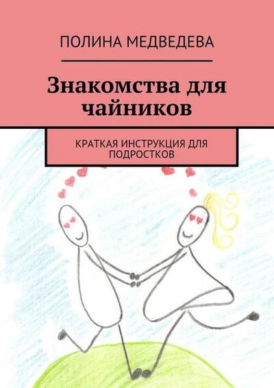 Книга: Знакомства для чайников. Краткая инструкция для подростков (Полина Романовна Медведева) ; Издательские решения