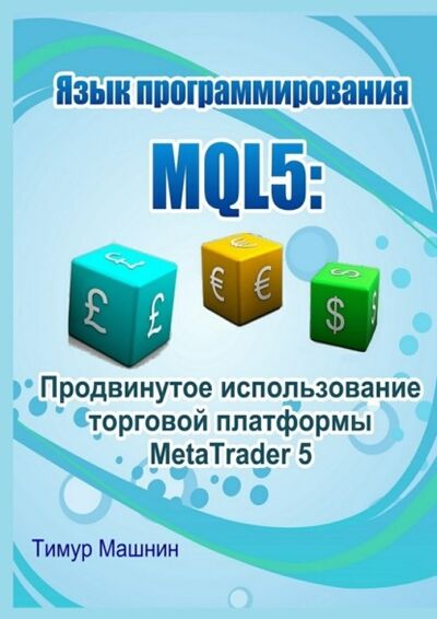 Книга: Язык программирования MQL5: Продвинутое использование торговой платформы MetaTrader 5 (Тимур Машнин) ; Издательские решения