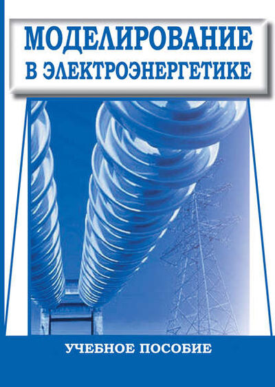 Книга: Моделирование в электроэнергетике. Учебное пособие (И. Н. Воротников) ; АГРУС, 2014 