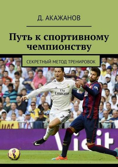 Книга: Путь к спортивному чемпионству. Секретный метод тренировок (Д. Акажанов) ; Издательские решения