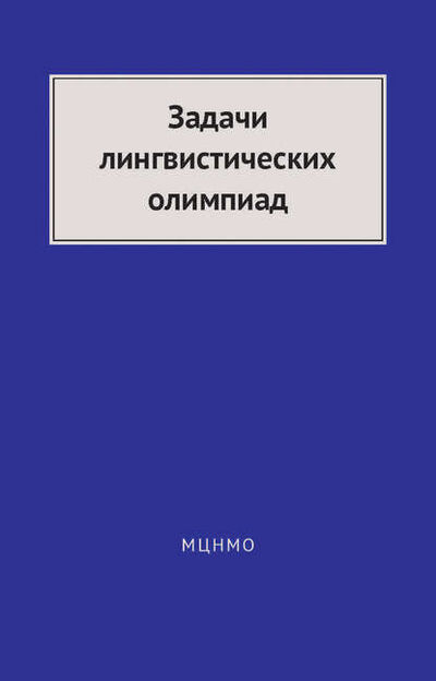 Книга: Задачи лингвистических олимпиад. 1965–1975 (В. И. Беликов) ; МЦНМО, 2016 