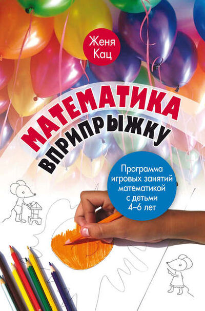 Книга: Математика вприпрыжку. Программа игровых занятий математикой с детьми 4–6 лет (Женя Кац) ; МЦНМО, 2016 