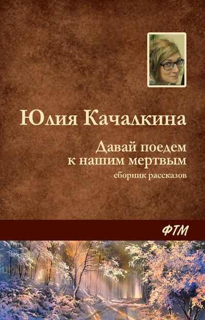 Книга: Давай поедем к нашим мёртвым (сборник) (Юлия Качалкина) ; ФТМ