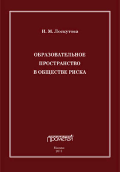 Книга: Образовательное пространство в обществе риска (Ирина Лоскутова) ; Прометей, 2011 