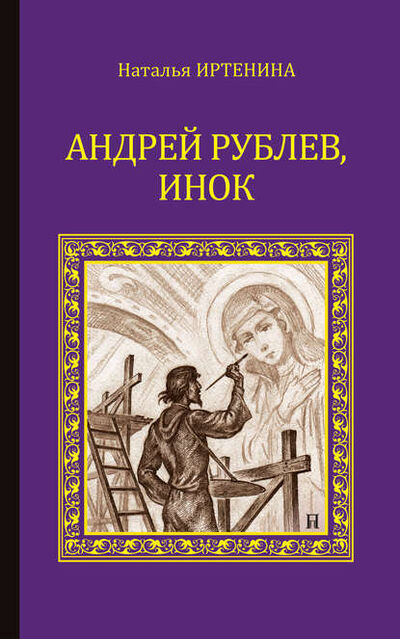 Книга: Андрей Рублёв, инок (Наталья Иртенина) ; ВЕЧЕ, 2014 