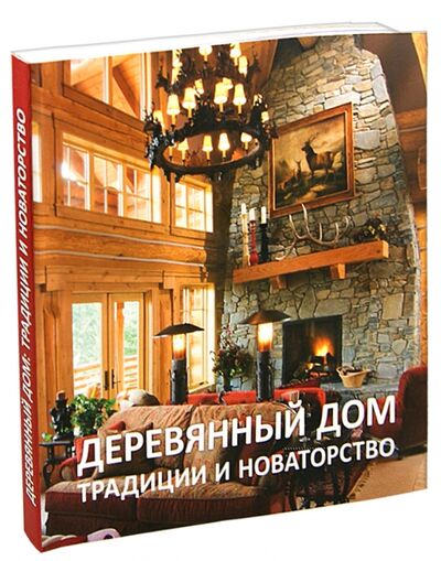 Книга: Деревянный дом. Традиции и новаторство; Красивые дома пресс, 2013 