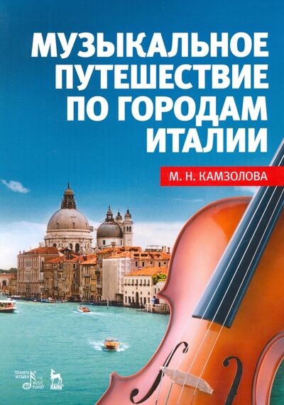 Книга: Музыкальное путешествие по городам Италии. Учебное пособие (Камзолова Марина Николаевна) ; Планета музыки, 2020 