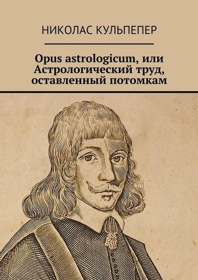 Книга: Opus astrologicum, или Астрологический труд, оставленный потомкам (Николас Кульпепер) ; Издательские решения
