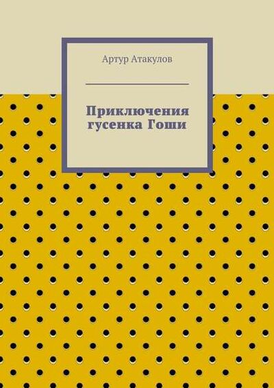 Книга: Приключения гусенка Гоши (Артур Атакулов) ; Издательские решения