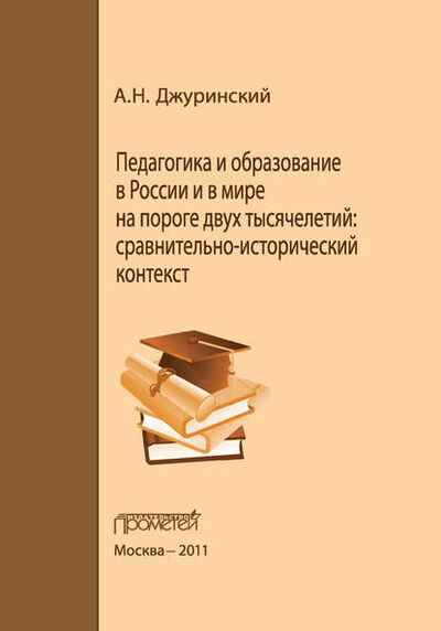 Книга: Педагогика и образование в России и в мире на пороге двух тысячелетий: сравнительно-исторический контекст (А. Н. Джуринский) ; Прометей, 2011 