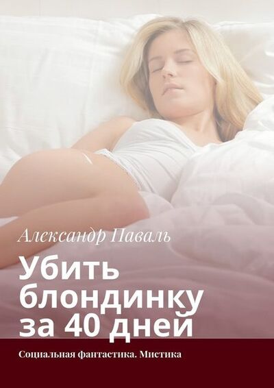 Книга: Убить блондинку за 40 дней. Социальная фантастика. Мистика (Александр Паваль) ; Издательские решения