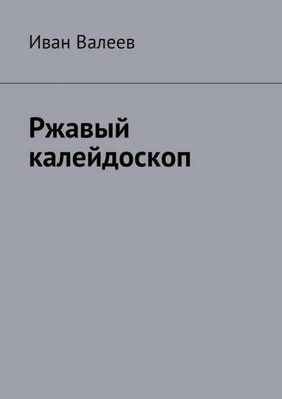 Книга: Ржавый калейдоскоп (Иван Валеев) ; Издательские решения