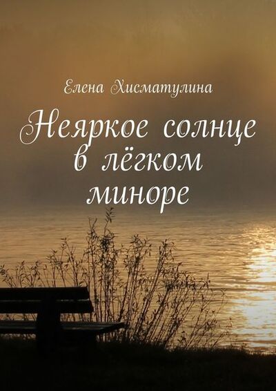 Книга: Неяркое солнце в лёгком миноре (Елена Хисматулина) ; Издательские решения, 2016 