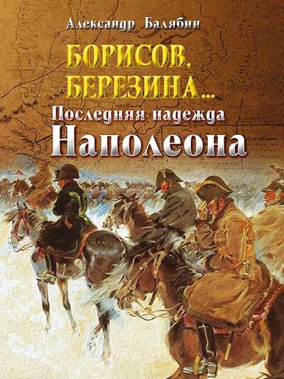 Книга: Борисов, Березина… Последняя надежда Наполеона (Александр Балябин) ; Четыре четверти