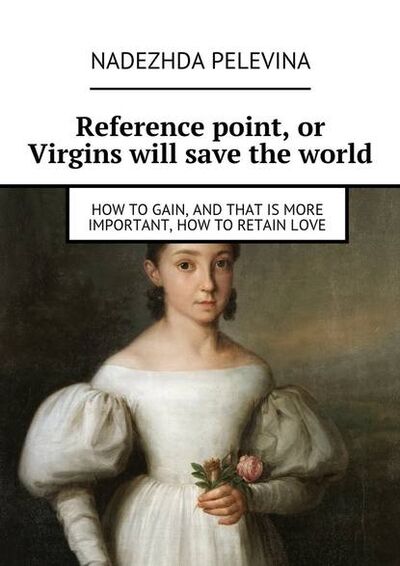 Книга: Reference point, or Virgins will save the world. How to gain, and that is more important, how to retain love (Nadezhda Pelevina) ; Издательские решения