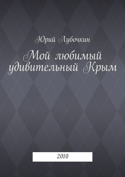 Книга: Мой любимый удивительный Крым. 2010 (Юрий Лубочкин) ; Издательские решения