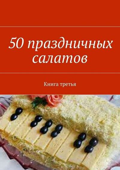 Книга: 50 праздничных салатов. Книга третья (Группа авторов) ; Издательские решения