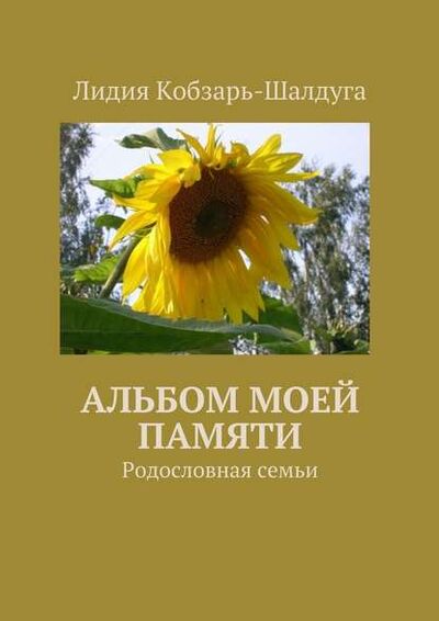 Книга: Альбом моей памяти. Родословная семьи (Лидия Кобзарь-Шалдуга) ; Издательские решения