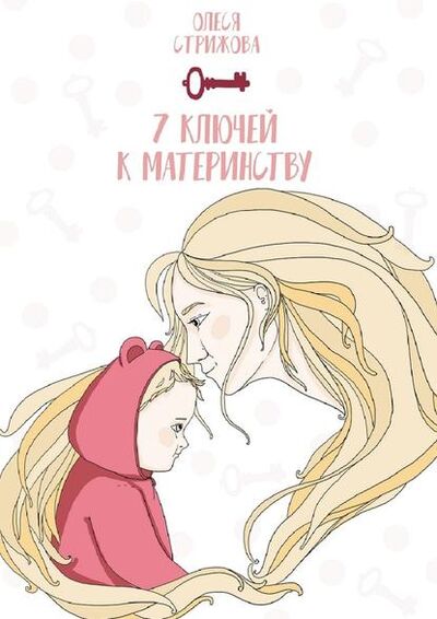 Книга: 7 ключей к материнству (Олеся Стрижова) ; Издательские решения