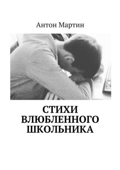 Книга: Стихи влюбленного школьника (Антон Мартин) ; Издательские решения