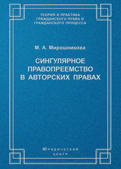 Книга: Сингулярное правопреемство в авторских правах (М. А. Мирошникова) ; Юридический центр, 2005 