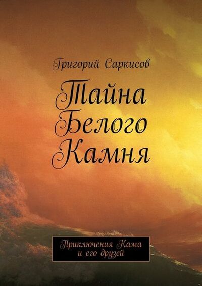 Книга: Тайна Белого Камня. Приключения Кама и его друзей (Григорий Саркисов) ; Издательские решения