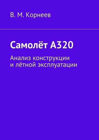 Книга: Самолёт А320. Анализ конструкции и лётной эксплуатации (В. М. Корнеев) ; Издательские решения