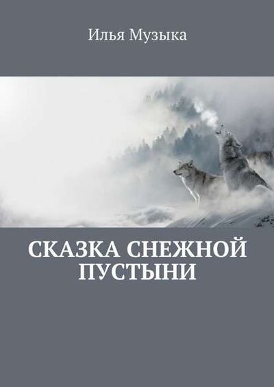 Книга: Сказка снежной пустыни (Илья Музыка) ; Издательские решения