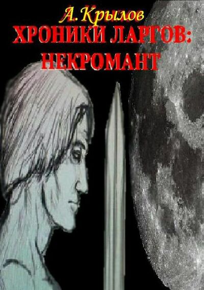 Книга: Хроники ларгов: Некромант (Александр Викторович Крылов) ; Автор, 2012 
