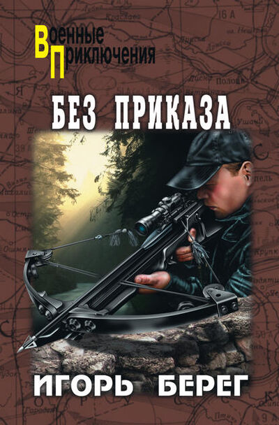 Книга: Без приказа (Игорь Берег) ; ВЕЧЕ, 2010 