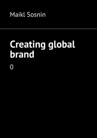 Книга: Creating global brand. 0 (Maikl Sosnin) ; Издательские решения