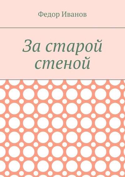 Книга: За старой стеной (Федор Федорович Иванов) ; Издательские решения