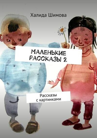 Книга: Маленькие рассказы 2. Рассказы с картинками (Халида Фатиховна Шимова) ; Издательские решения