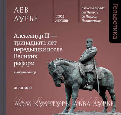 Книга: Лекция 6. Александр III – тринадцать лет передышки после Великих реформ (Лев Лурье) ; StorySide AB