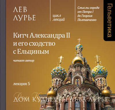 Книга: Лекция 5. Китч Александра II и его сходство с Ельциным (Лев Лурье) ; StorySide AB, 2015 