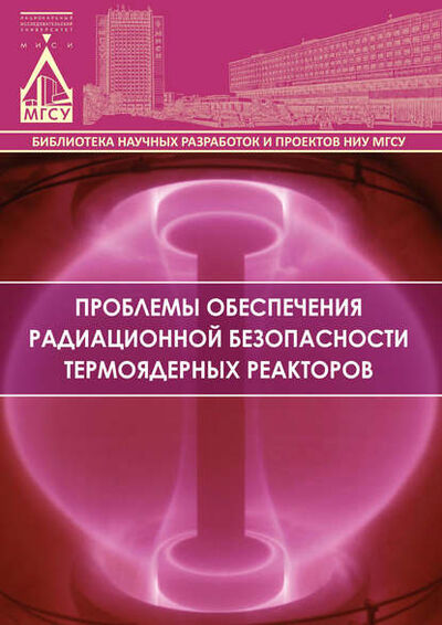 Книга: Проблемы обеспечения радиационной безопасности термоядерных реакторов (Л. А. Шилова) ; НИУ МГСУ, 2015 