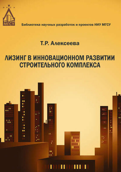 Книга: Лизинг в инновационном развитии строительного комплекса (Т. Р. Алексеева) ; НИУ МГСУ, 2014 