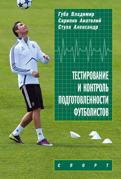 Книга: Тестирование и контроль подготовленности футболистов (В. П. Губа) ; Спорт, 2016 