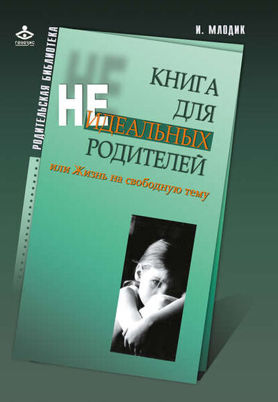 Книга: Книга для неидеальных родителей, или Жизнь на свободную тему (Ирина Млодик) ; Интермедиатор, 2016 