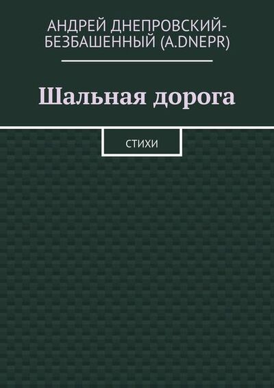 Книга: Шальная дорога. Стихи (Андрей Днепровский-Безбашенный (A. DNEPR)) ; Издательские решения