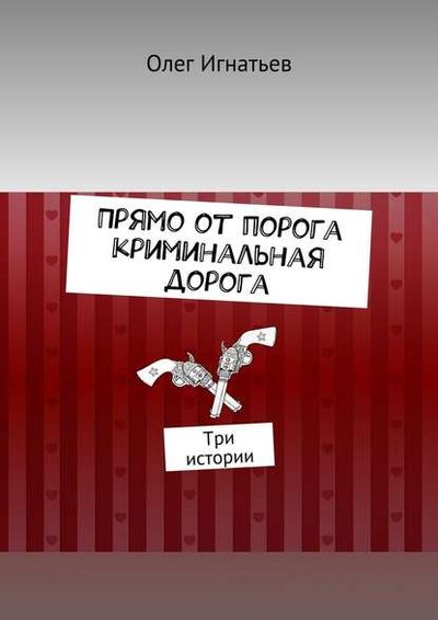 Книга: Прямо от порога криминальная дорога. Три истории (Олег (В) Игнатьев) ; Издательские решения