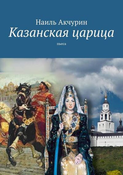 Книга: Казанская царица. пьеса (Наиль Акчурин) ; Издательские решения