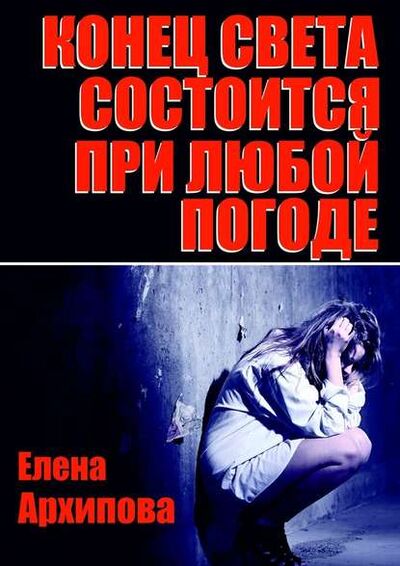 Книга: Конец света состоится при любой погоде (Елена Архипова) ; Издательские решения